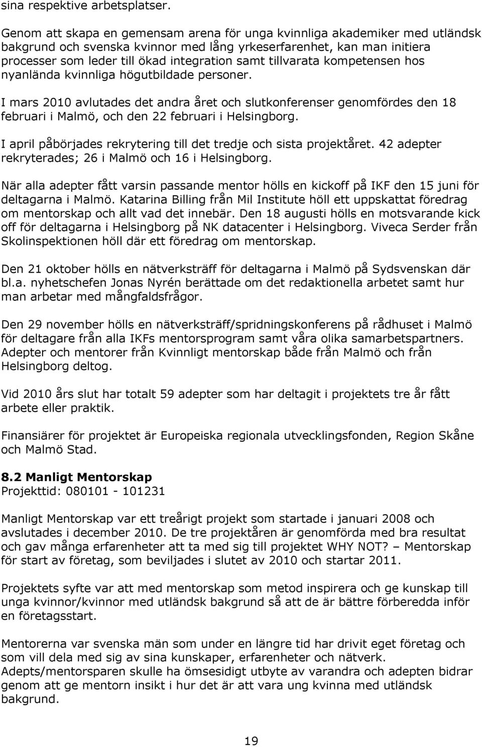 tillvarata kompetensen hos nyanlända kvinnliga högutbildade personer. I mars 2010 avlutades det andra året och slutkonferenser genomfördes den 18 februari i Malmö, och den 22 februari i Helsingborg.