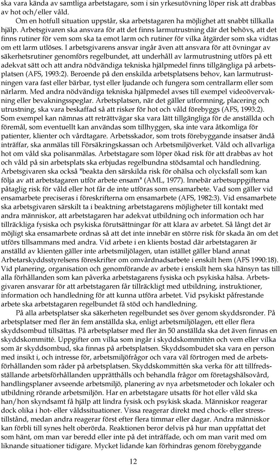 Arbetsgivaren ska ansvara för att det finns larmutrustning där det behövs, att det finns rutiner för vem som ska ta emot larm och rutiner för vilka åtgärder som ska vidtas om ett larm utlöses.