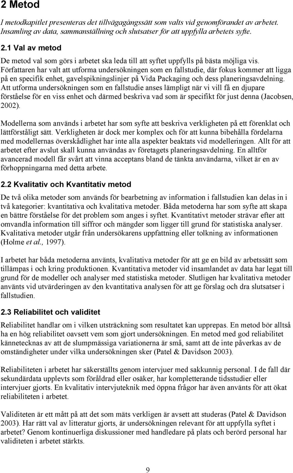 Författaren har valt att utforma undersökningen som en fallstudie, där fokus kommer att ligga på en specifik enhet, gavelspikningslinjer på Vida Packaging och dess planeringsavdelning.