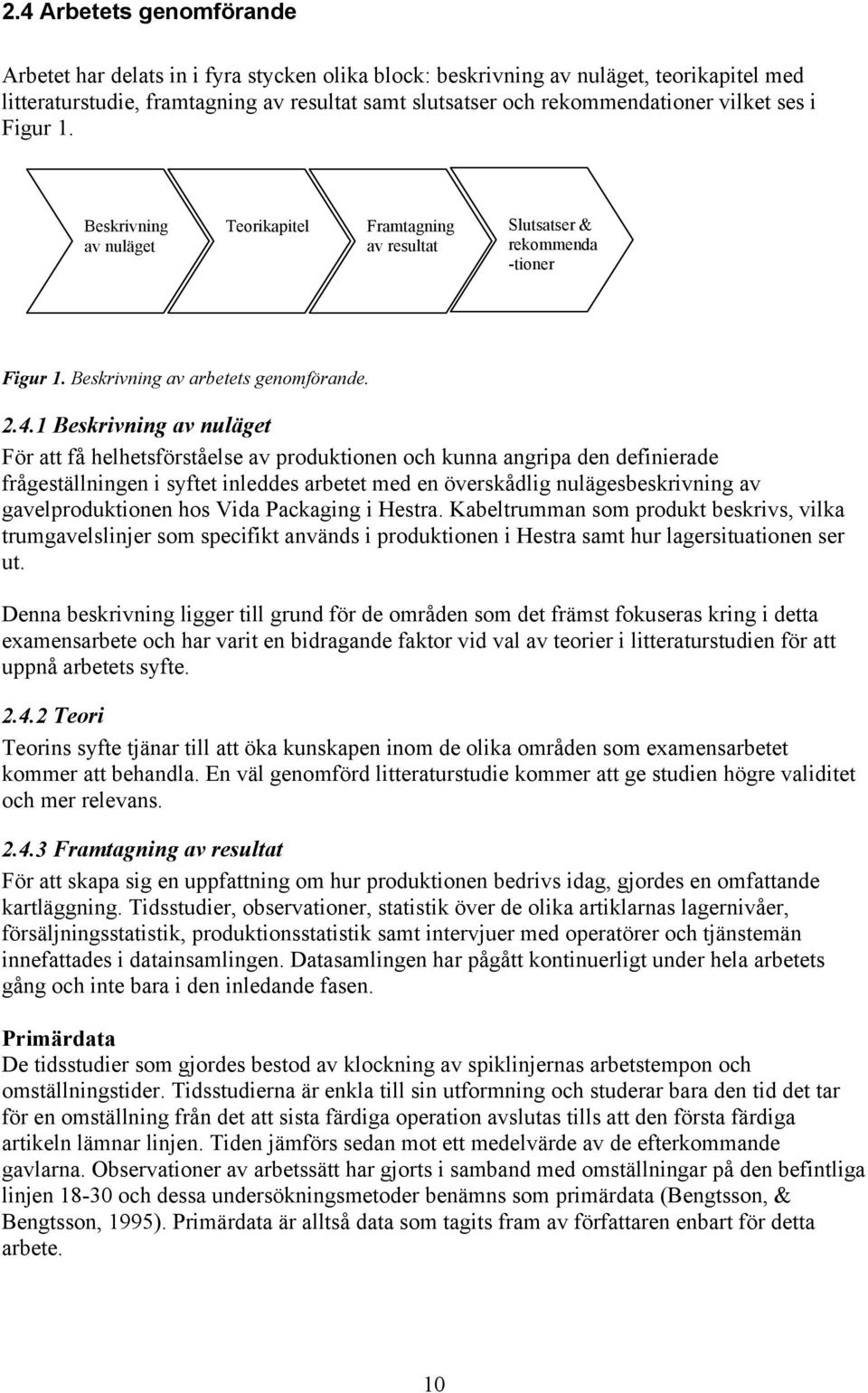 1 Beskrivning av nuläget För att få helhetsförståelse av produktionen och kunna angripa den definierade frågeställningen i syftet inleddes arbetet med en överskådlig nulägesbeskrivning av