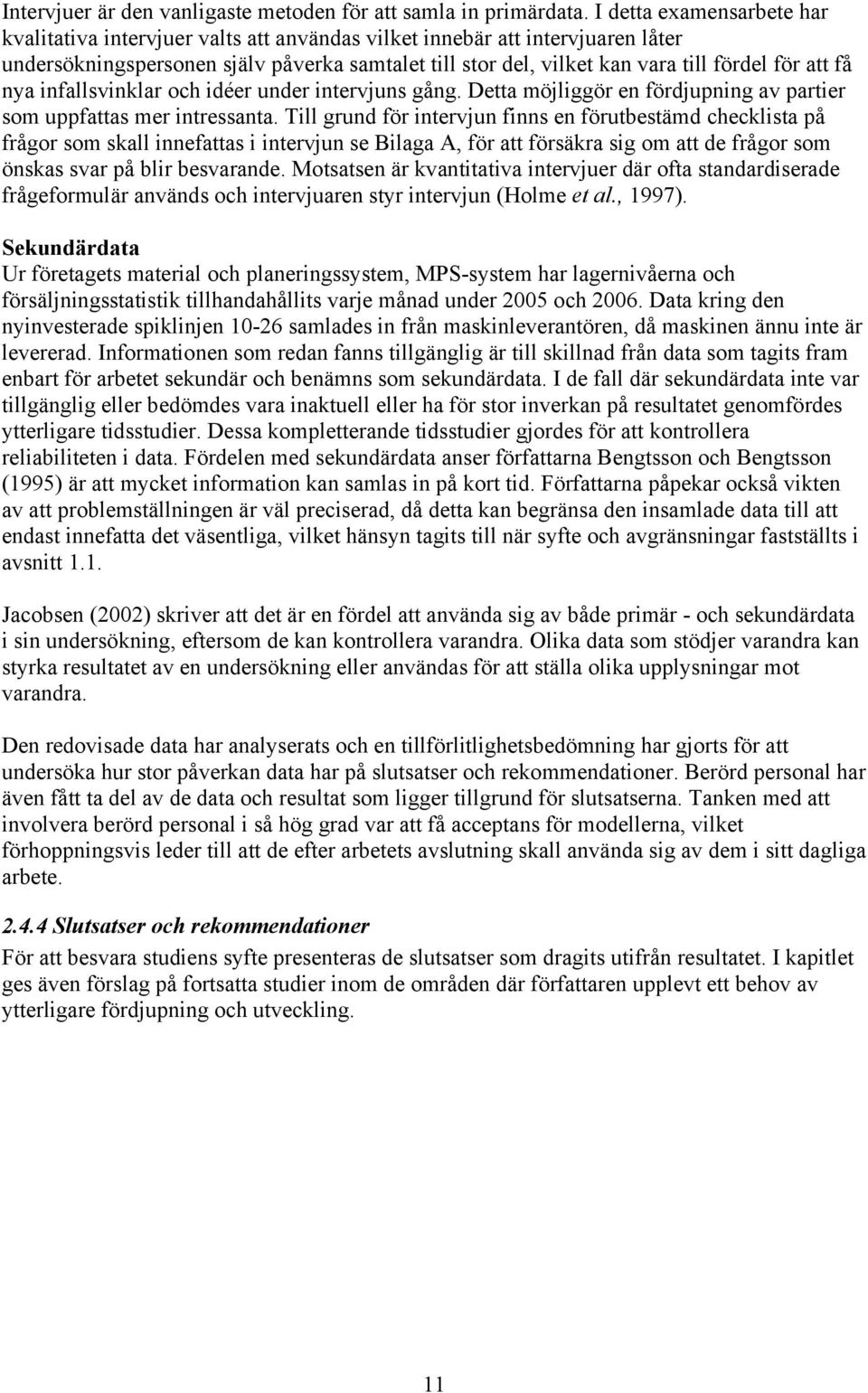 att få nya infallsvinklar och idéer under intervjuns gång. Detta möjliggör en fördjupning av partier som uppfattas mer intressanta.