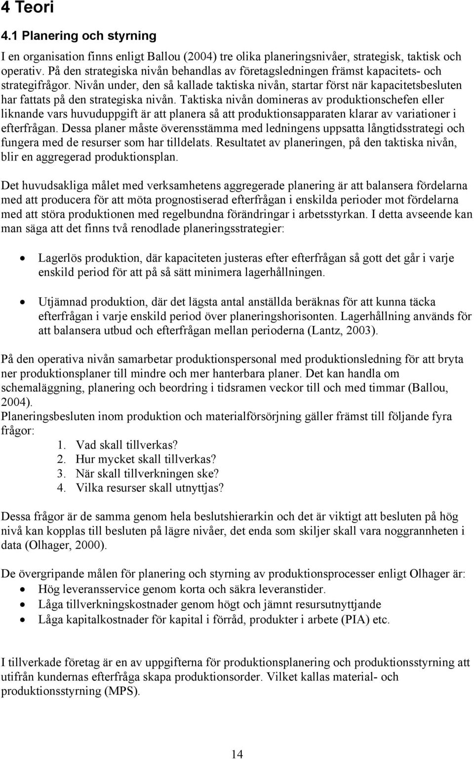 Nivån under, den så kallade taktiska nivån, startar först när kapacitetsbesluten har fattats på den strategiska nivån.