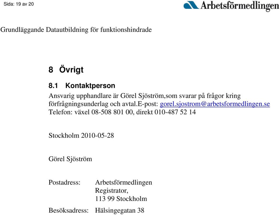 förfrågningsunderlag och avtal.e-post: gorel.sjostrom@arbetsformedlingen.