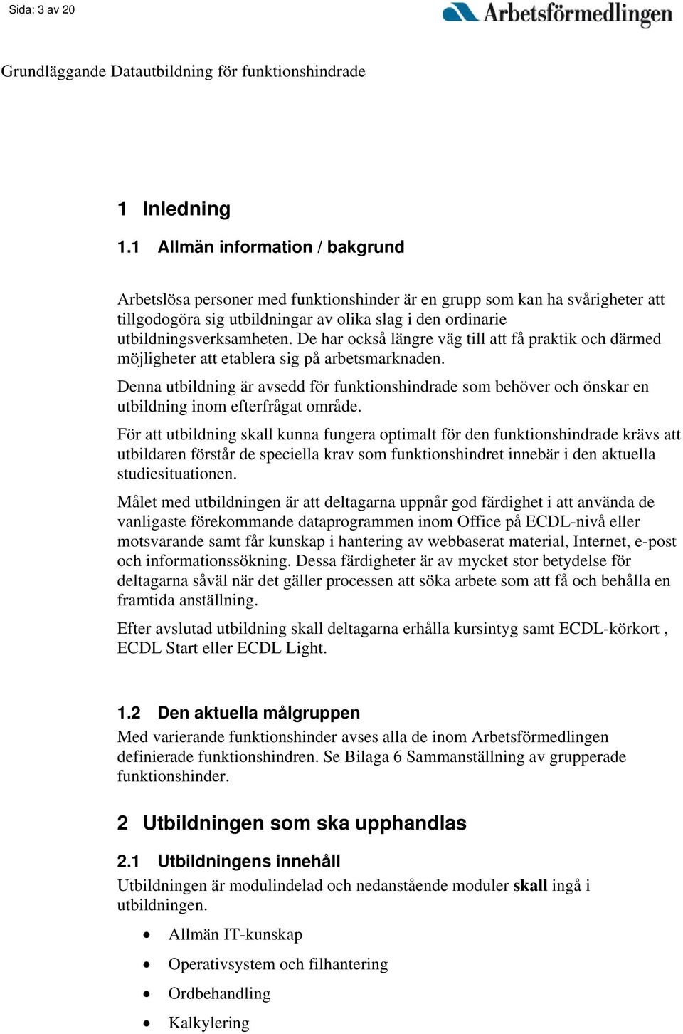 De har också längre väg till att få praktik och därmed möjligheter att etablera sig på arbetsmarknaden.