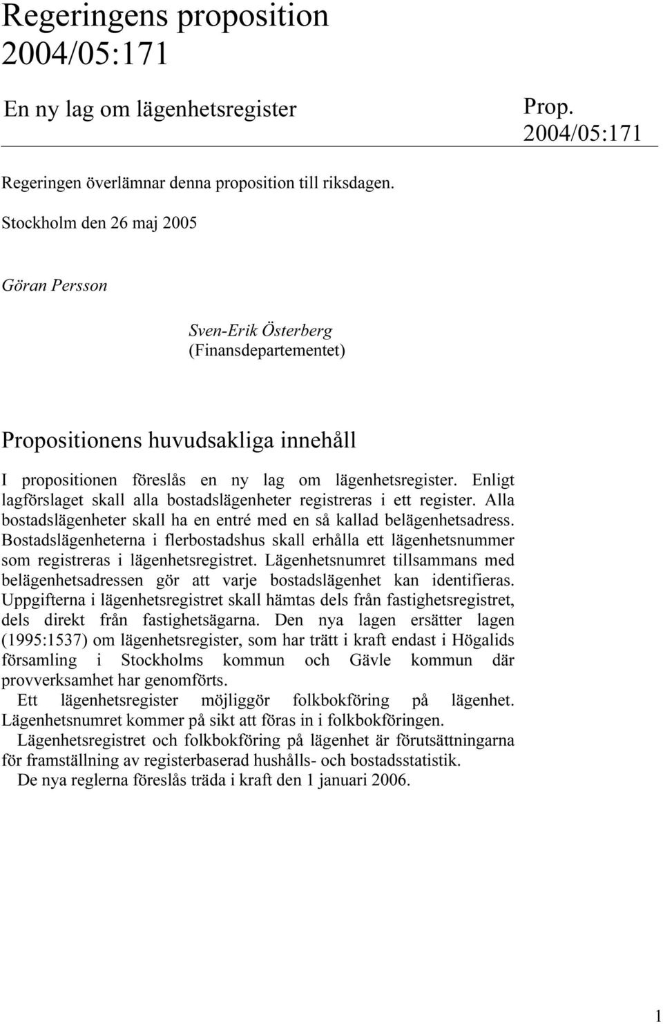 Enligt lagförslaget skall alla bostadslägenheter registreras i ett register. Alla bostadslägenheter skall ha en entré med en så kallad belägenhetsadress.