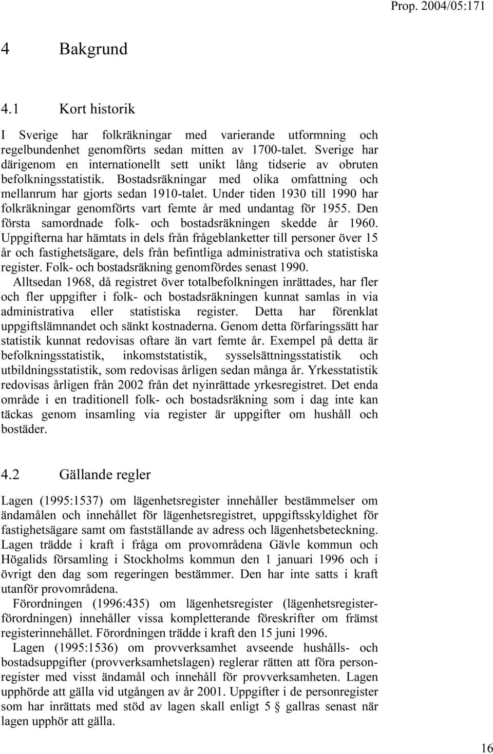 Under tiden 1930 till 1990 har folkräkningar genomförts vart femte år med undantag för 1955. Den första samordnade folk- och bostadsräkningen skedde år 1960.