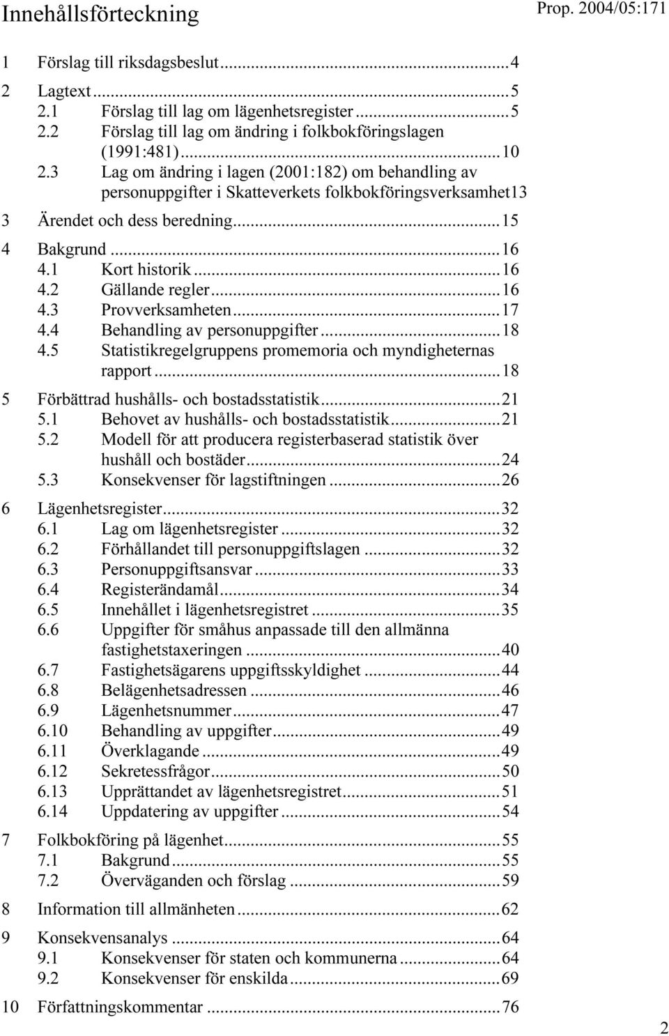 ..16 4.3 Provverksamheten...17 4.4 Behandling av personuppgifter...18 4.5 Statistikregelgruppens promemoria och myndigheternas rapport...18 5 Förbättrad hushålls- och bostadsstatistik...21 5.