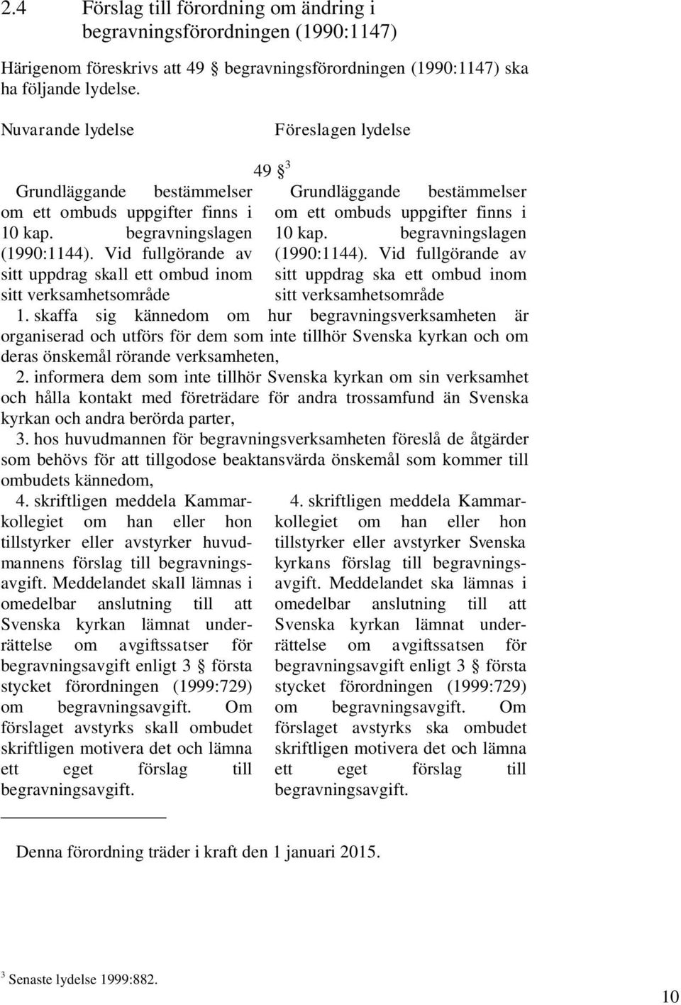 Vid fullgörande av sitt uppdrag skall ett ombud inom sitt verksamhetsområde 49 3 bestämmelser Grundläggande bestämmelser om ett ombuds uppgifter finns i 10 kap. begravningslagen (1990:1144).