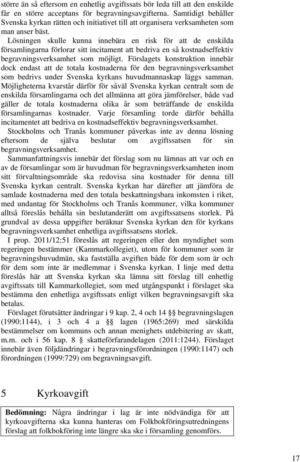 Lösningen skulle kunna innebära en risk för att de enskilda församlingarna förlorar sitt incitament att bedriva en så kostnadseffektiv begravningsverksamhet som möjligt.