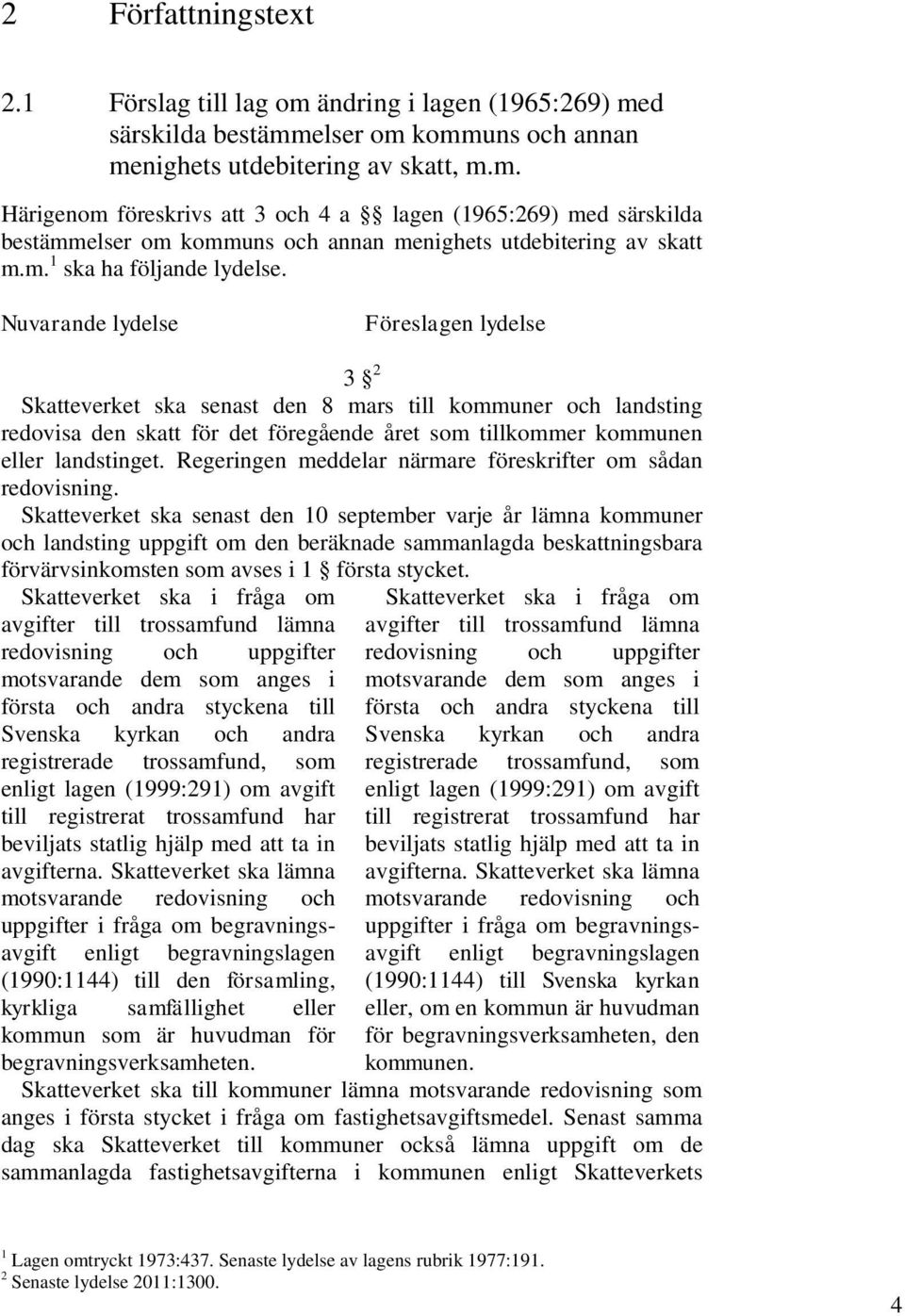 Nuvarande lydelse Föreslagen lydelse 3 2 Skatteverket ska senast den 8 mars till kommuner och landsting redovisa den skatt för det föregående året som tillkommer kommunen eller landstinget.