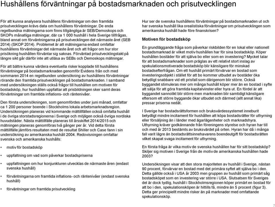 prisutvecklingen det närmaste året (SEB 2014) (SKOP 2014).