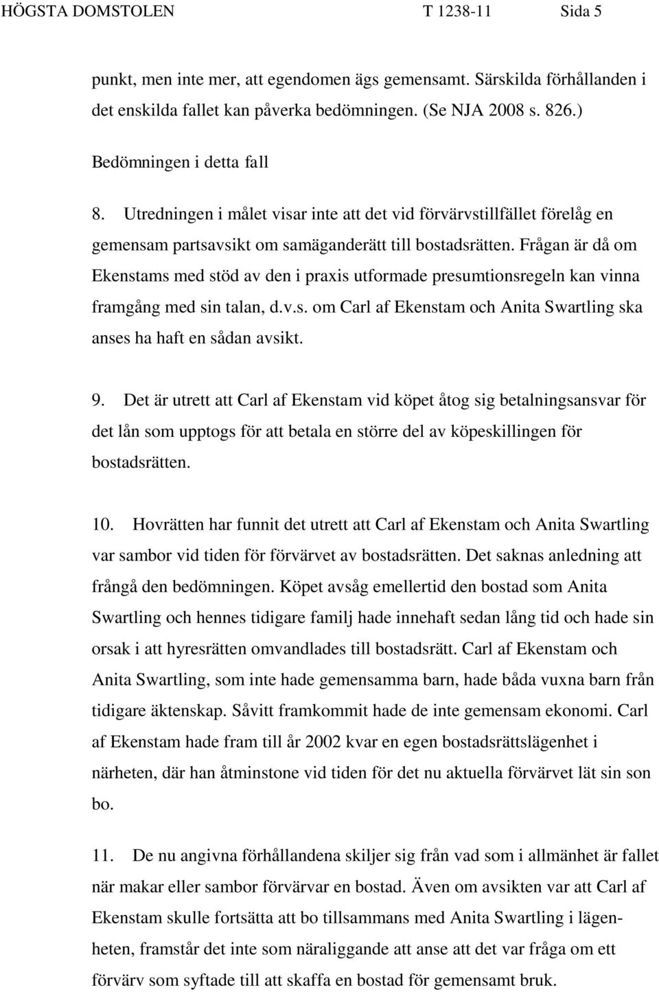 Frågan är då om Ekenstams med stöd av den i praxis utformade presumtionsregeln kan vinna framgång med sin talan, d.v.s. om Carl af Ekenstam och Anita Swartling ska anses ha haft en sådan avsikt. 9.