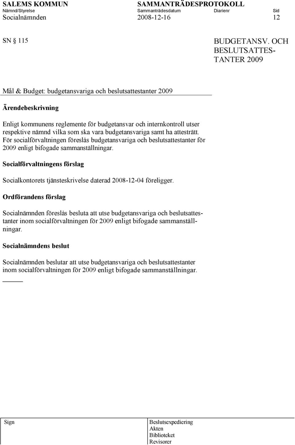 ska vara budgetansvariga samt ha attesträtt. För socialförvaltningen föreslås budgetansvariga och beslutsattestanter för 2009 enligt bifogade sammanställningar.