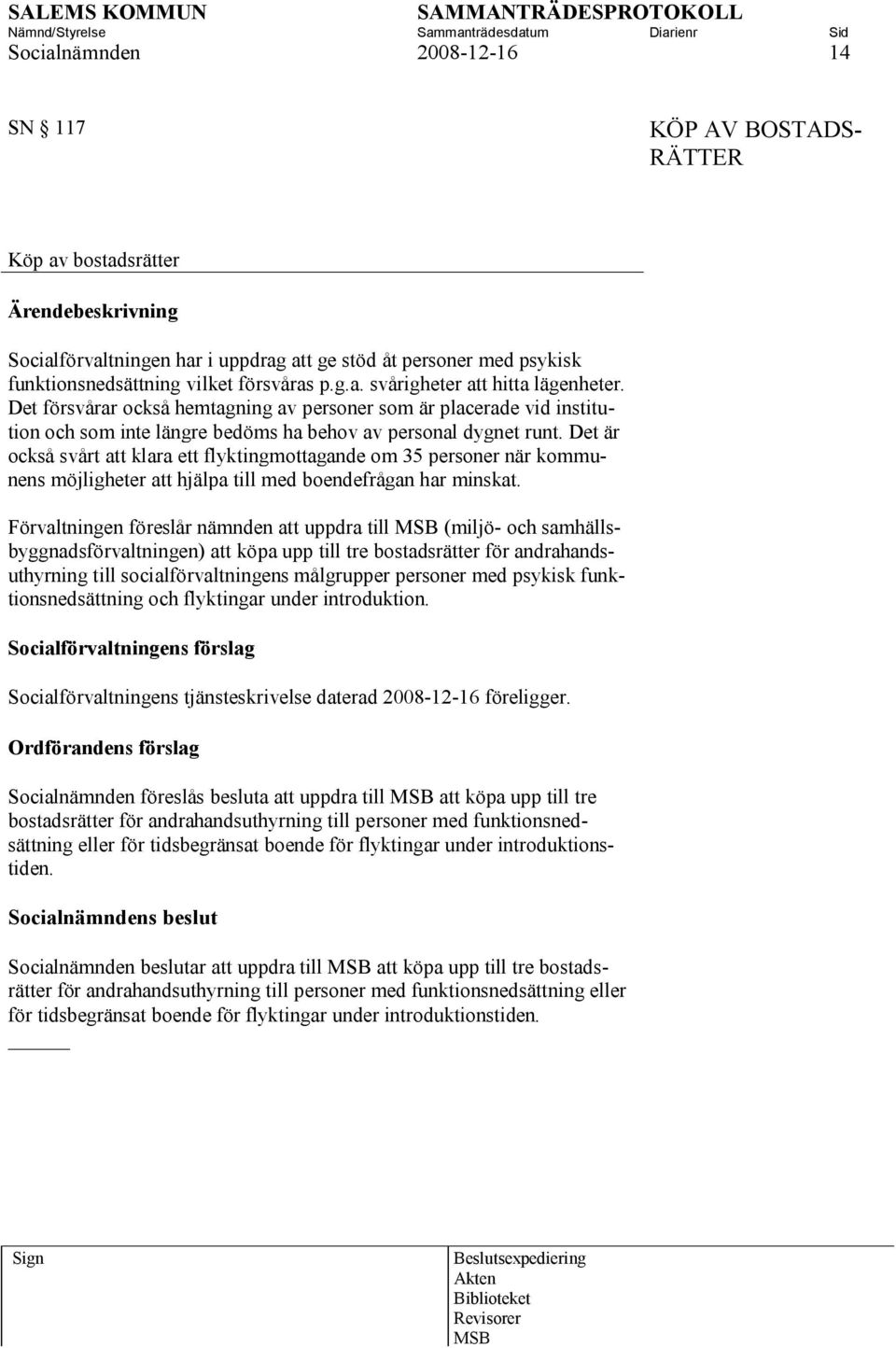 Det är också svårt att klara ett flyktingmottagande om 35 personer när kommunens möjligheter att hjälpa till med boendefrågan har minskat.