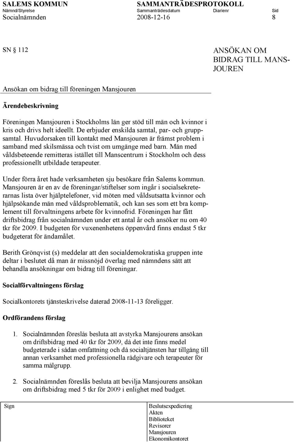 Män med våldsbeteende remitteras istället till Manscentrum i Stockholm och dess professionellt utbildade terapeuter. Under förra året hade verksamheten sju besökare från Salems kommun.