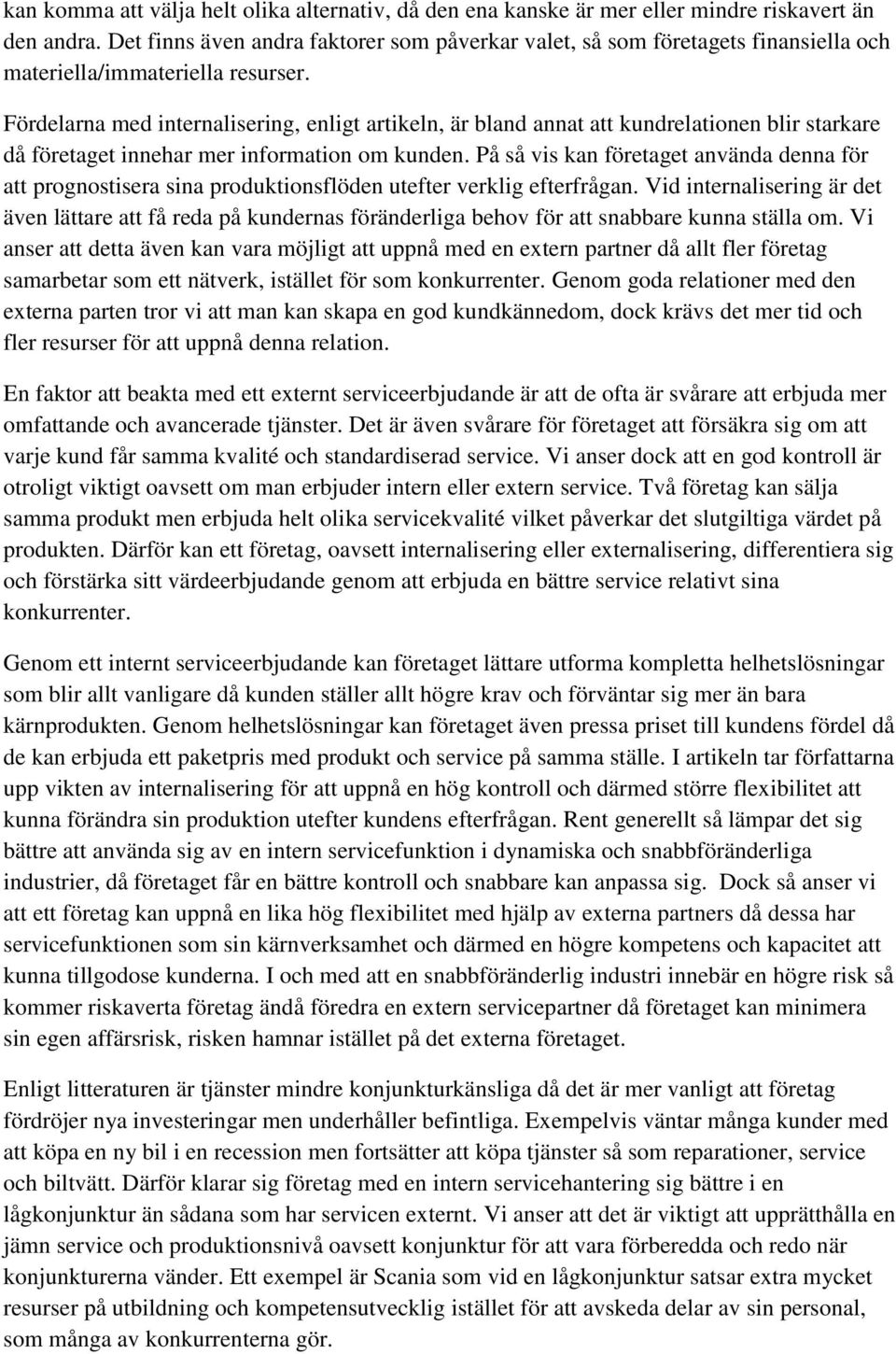 Fördelarna med internalisering, enligt artikeln, är bland annat att kundrelationen blir starkare då företaget innehar mer information om kunden.