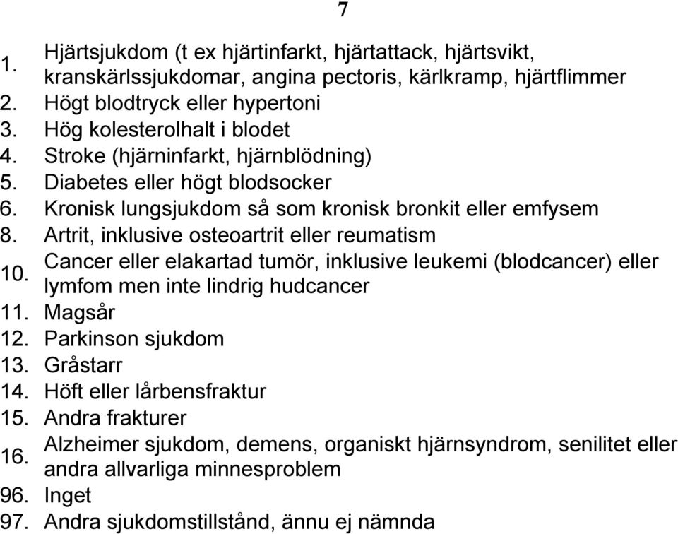 Artrit, inklusive osteoartrit eller reumatism Cancer eller elakartad tumör, inklusive leukemi (blodcancer) eller 10. lymfom men inte lindrig hudcancer 11. Magsår 12.