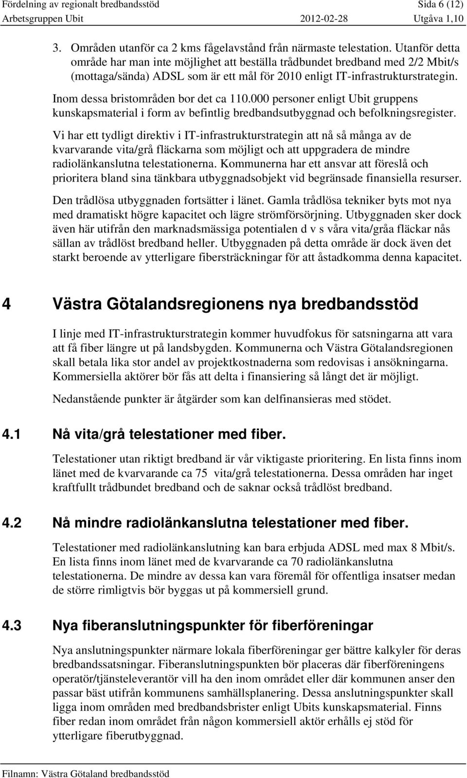 Inom dessa bristområden bor det ca 110.000 personer enligt Ubit gruppens kunskapsmaterial i form av befintlig bredbandsutbyggnad och befolkningsregister.