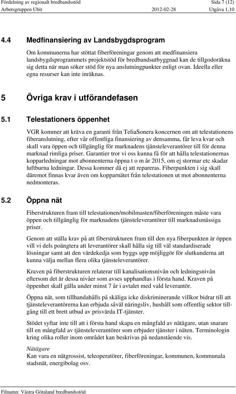 man söker stöd för nya anslutningpunkter enligt ovan. Ideella eller egna resurser kan inte inräknas. 5 Övriga krav i utförandefasen 5.