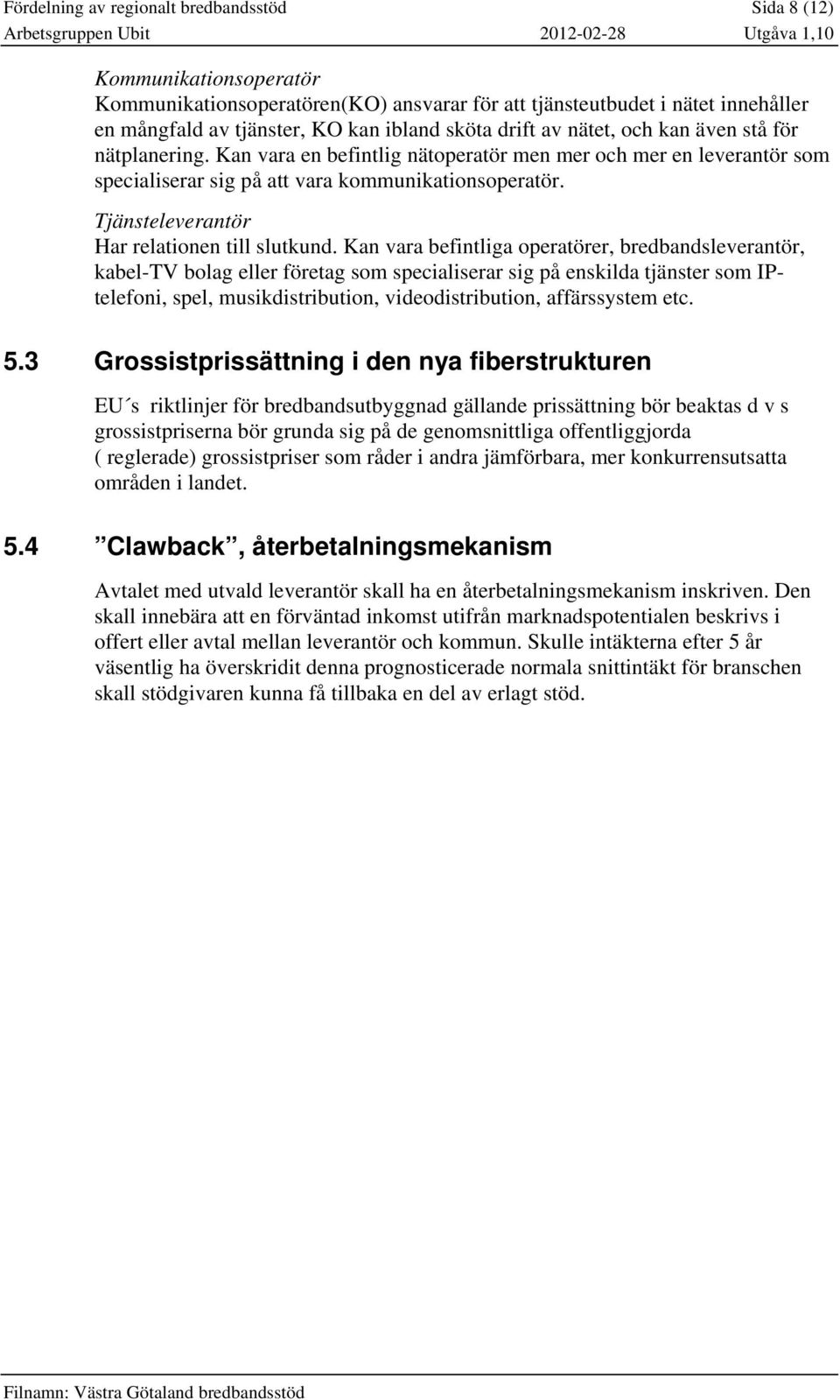 Tjänsteleverantör Har relationen till slutkund.