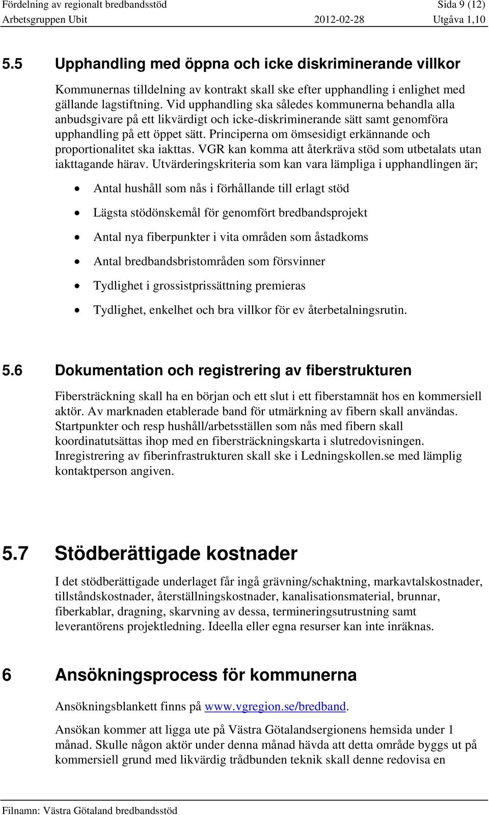 Vid upphandling ska således kommunerna behandla alla anbudsgivare på ett likvärdigt och icke-diskriminerande sätt samt genomföra upphandling på ett öppet sätt.