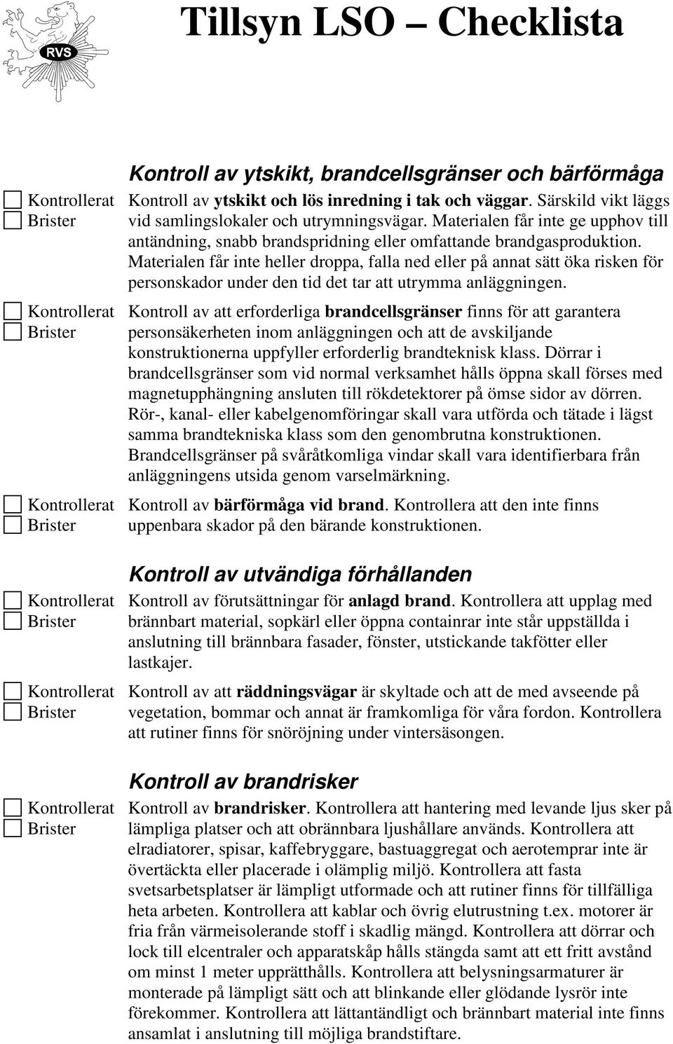 Materialen får inte heller droppa, falla ned eller på annat sätt öka risken för personskador under den tid det tar att utrymma anläggningen.