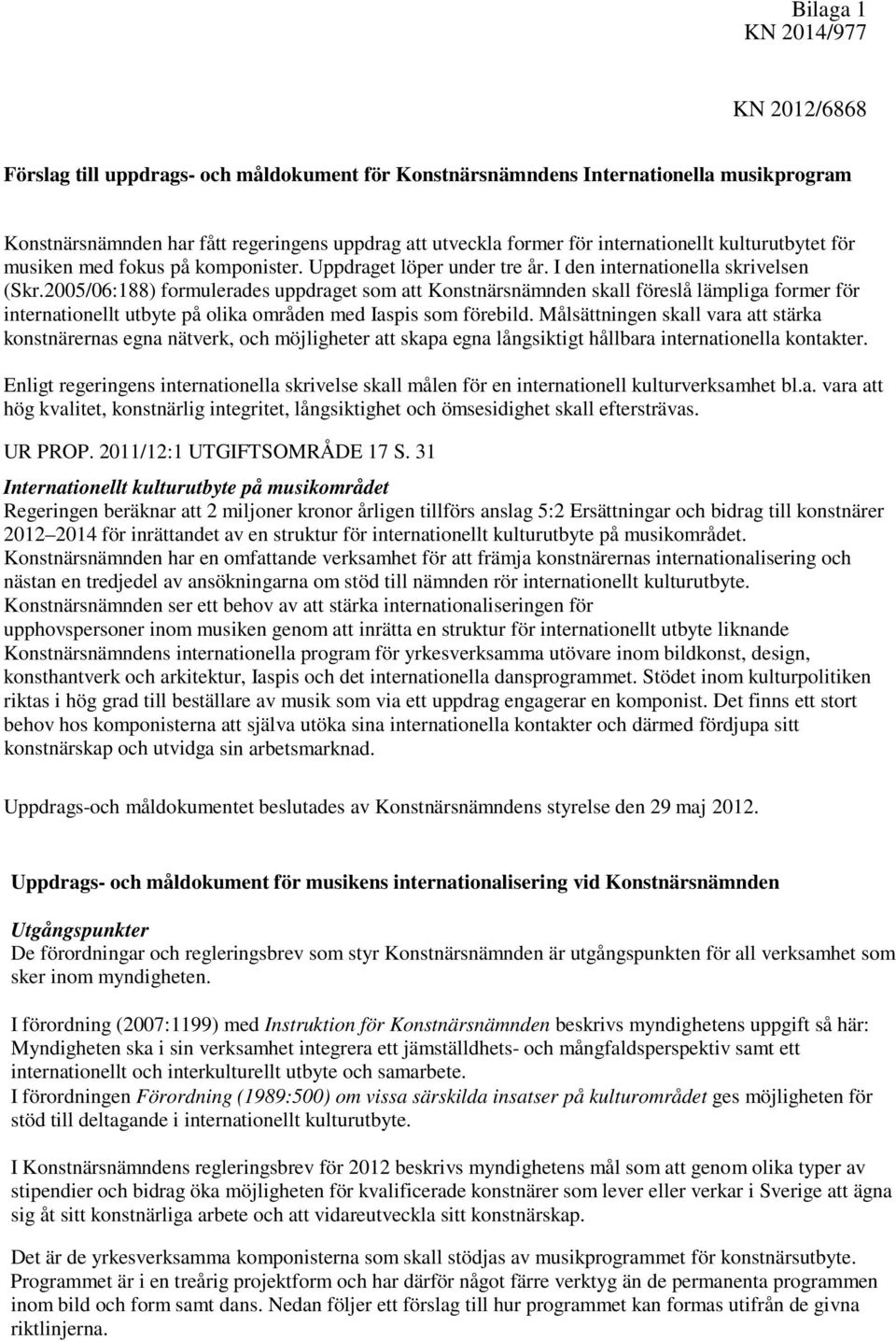 2005/06:188) formulerades uppdraget som att Konstnärsnämnden skall föreslå lämpliga former för internationellt utbyte på olika områden med Iaspis som förebild.