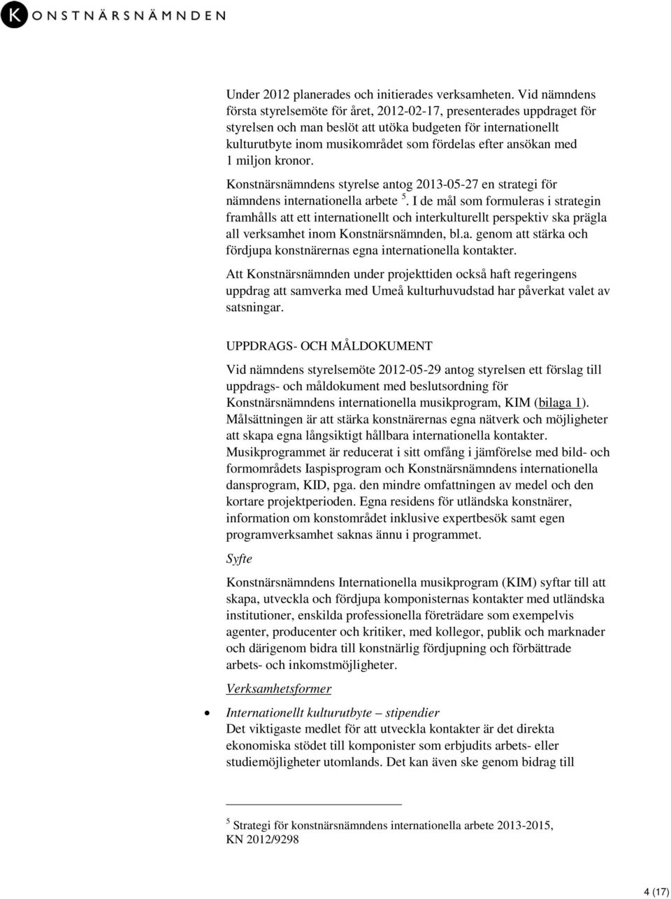 ansökan med 1 miljon kronor. Konstnärsnämndens styrelse antog 2013-05-27 en strategi för nämndens internationella arbete 5.