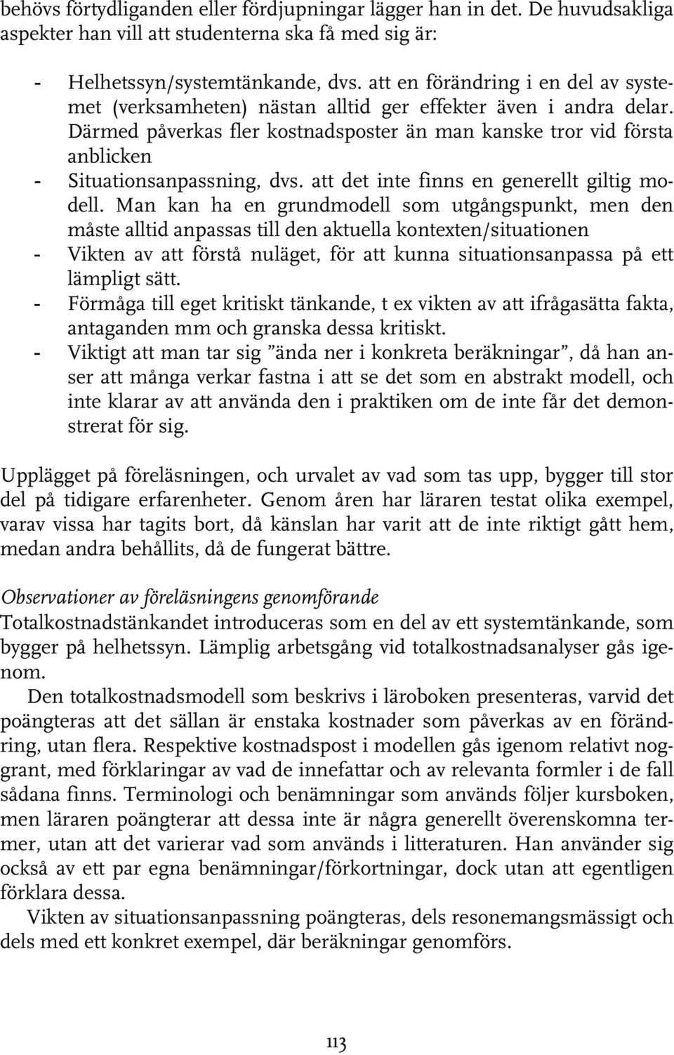 Därmed påverkas fler kostnadsposter än man kanske tror vid första anblicken - Situationsanpassning, dvs. att det inte finns en generellt giltig modell.