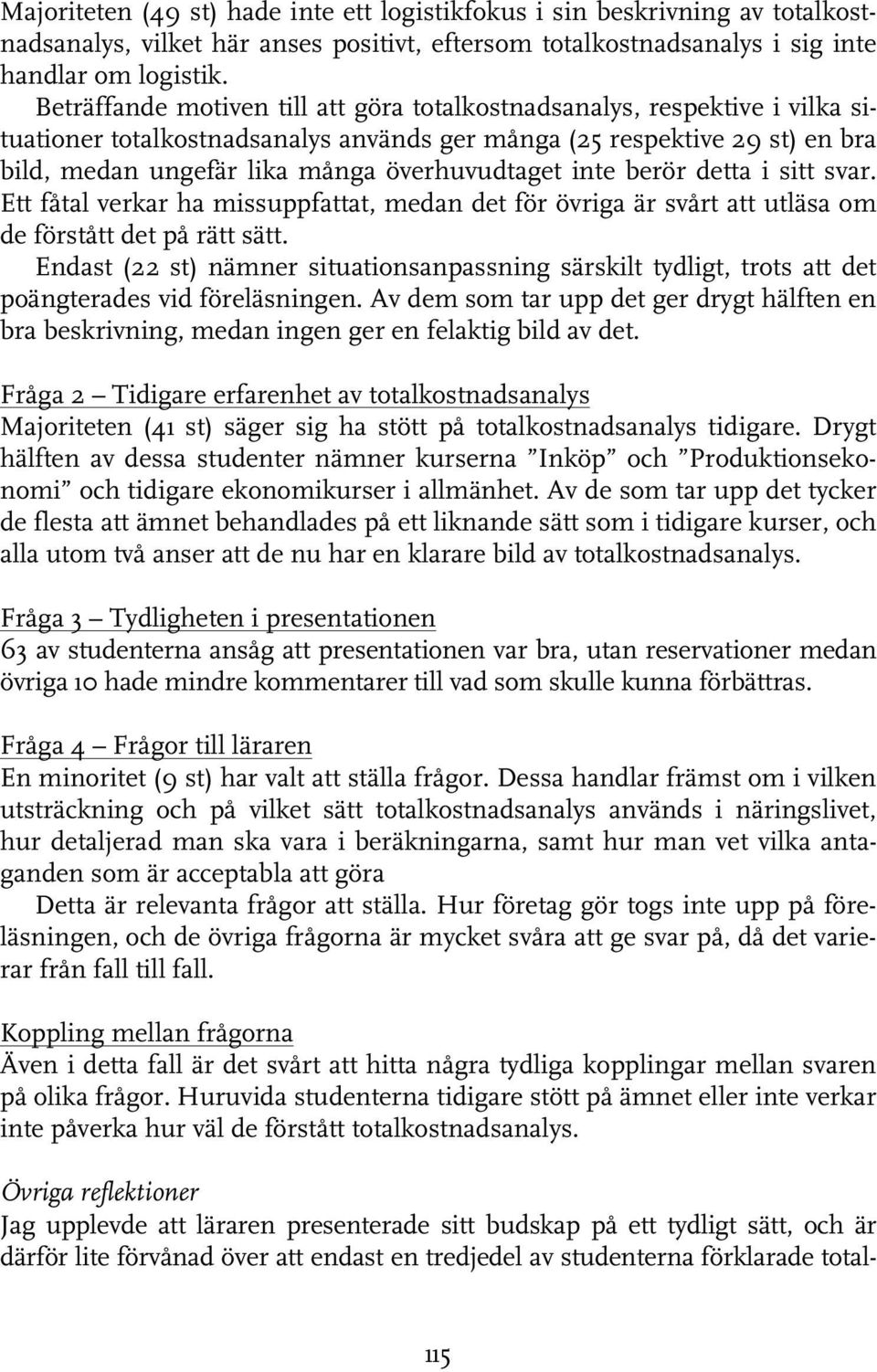 inte berör detta i sitt svar. Ett fåtal verkar ha missuppfattat, medan det för övriga är svårt att utläsa om de förstått det på rätt sätt.