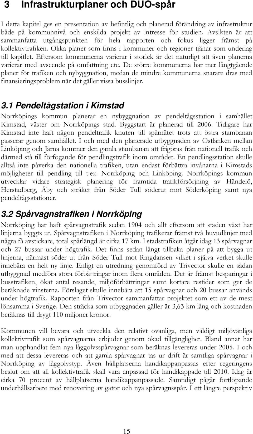 Eftersom kommunerna varierar i storlek är det naturligt att även planerna varierar med avseende på omfattning etc.