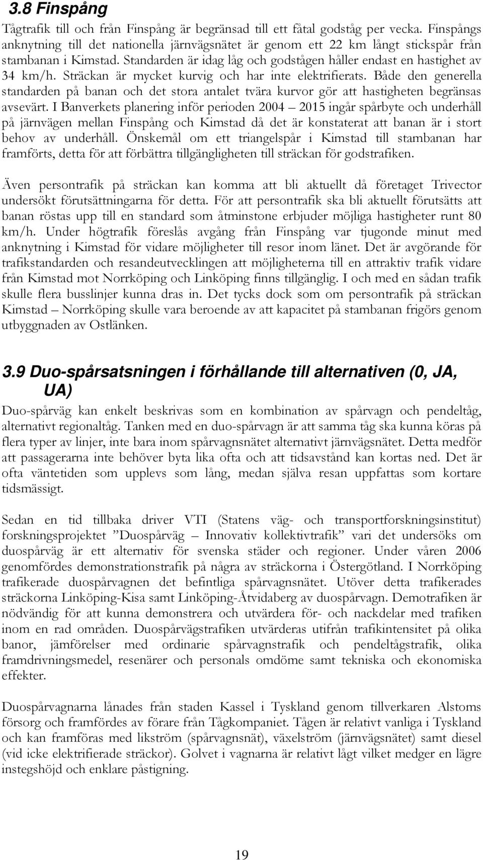 Sträckan är mycket kurvig och har inte elektrifierats. Både den generella standarden på banan och det stora antalet tvära kurvor gör att hastigheten begränsas avsevärt.