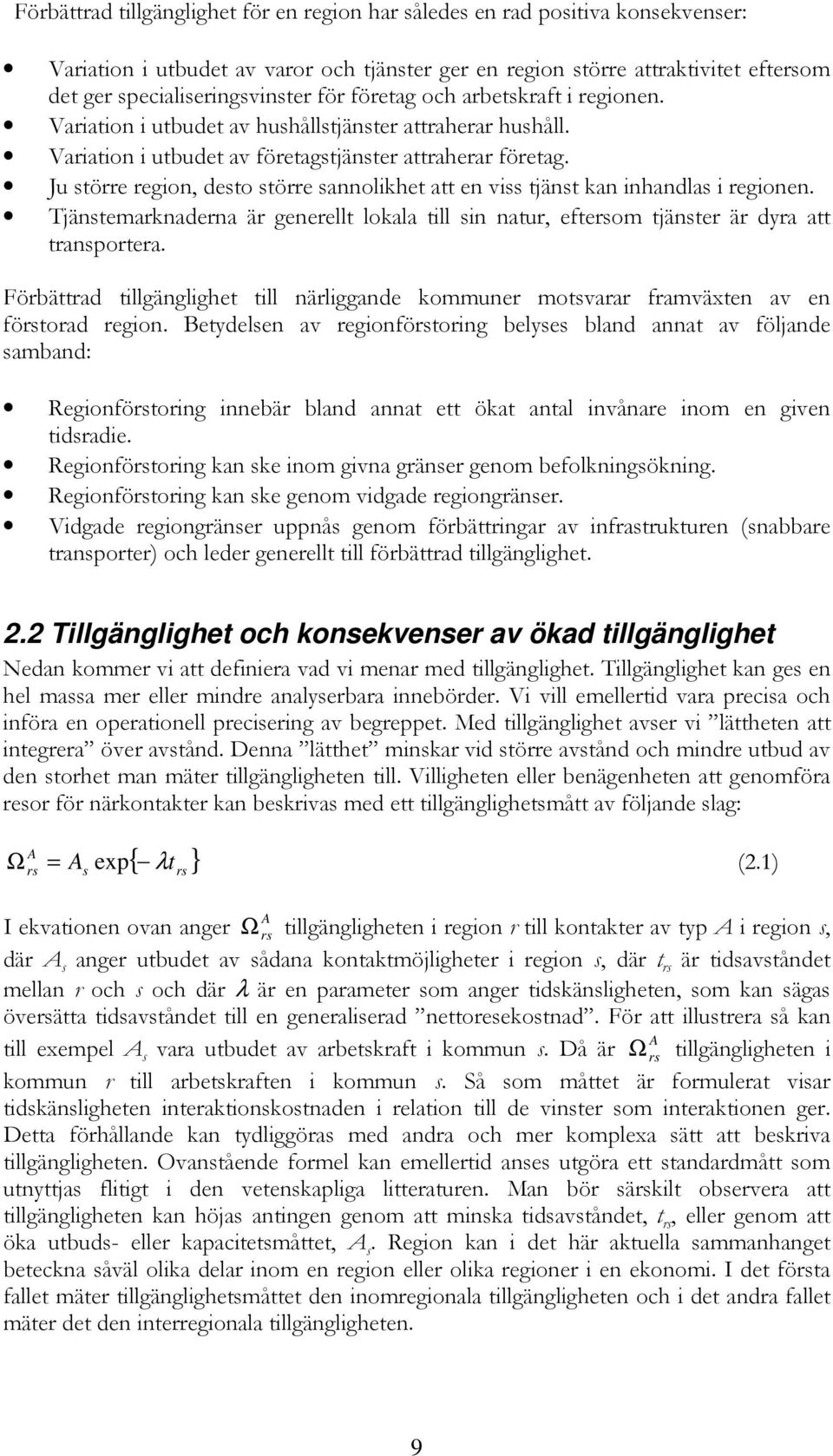 Ju större region, desto större sannolikhet att en viss tjänst kan inhandlas i regionen. Tjänstemarknaderna är generellt lokala till sin natur, eftersom tjänster är dyra att transportera.