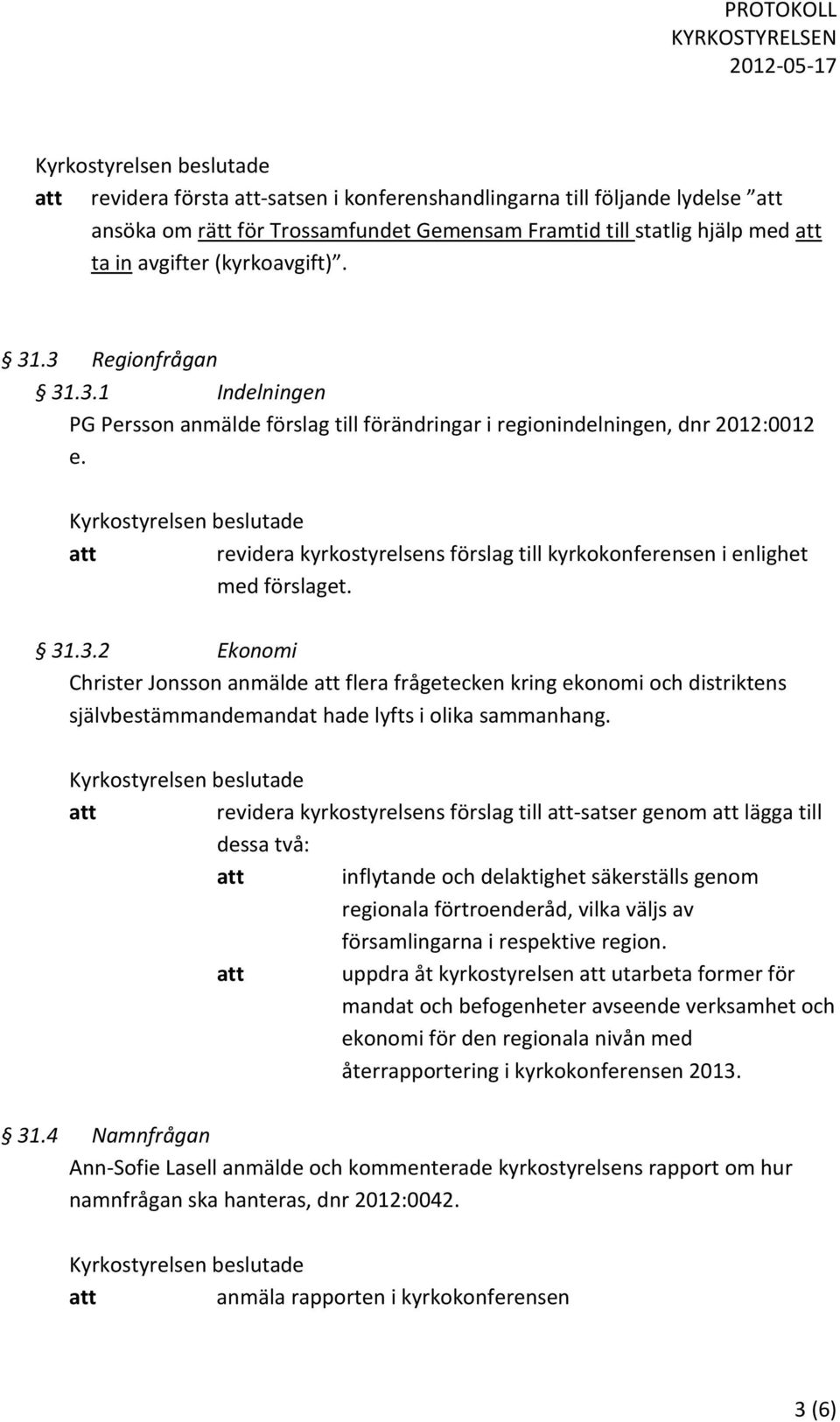 att revidera kyrkostyrelsens förslag till kyrkokonferensen i enlighet med förslaget. 31