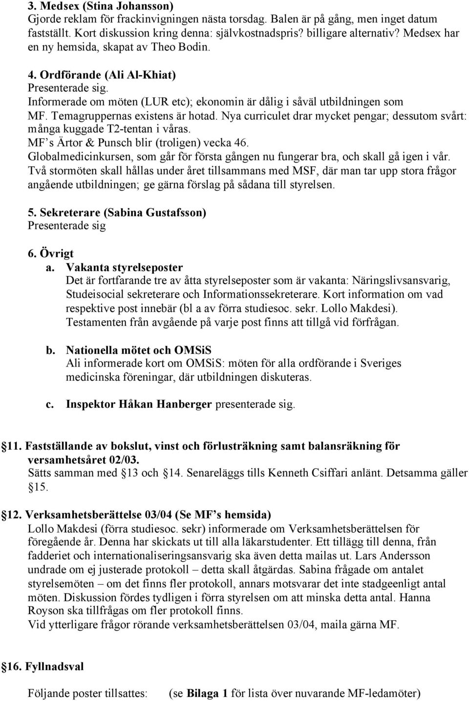 Temagruppernas existens är hotad. Nya curriculet drar mycket pengar; dessutom svårt: många kuggade T2-tentan i våras. MF s Ärtor & Punsch blir (troligen) vecka 46.