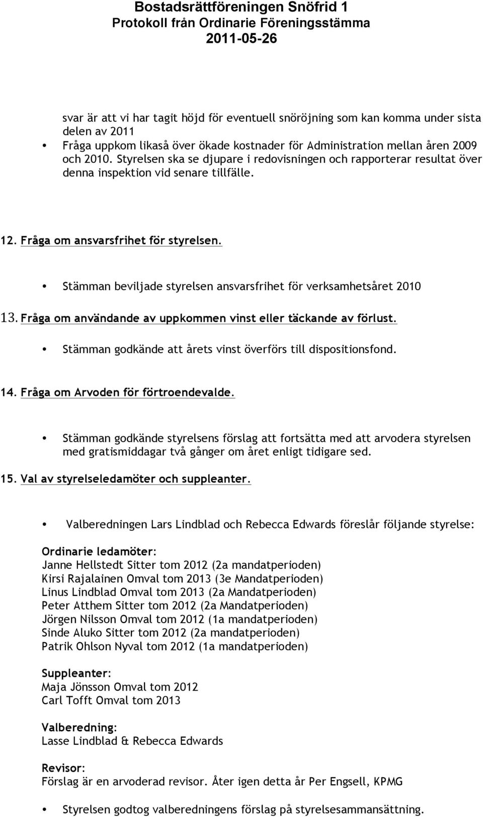 Stämman beviljade styrelsen ansvarsfrihet för verksamhetsåret 2010 13. Fråga om användande av uppkommen vinst eller täckande av förlust.