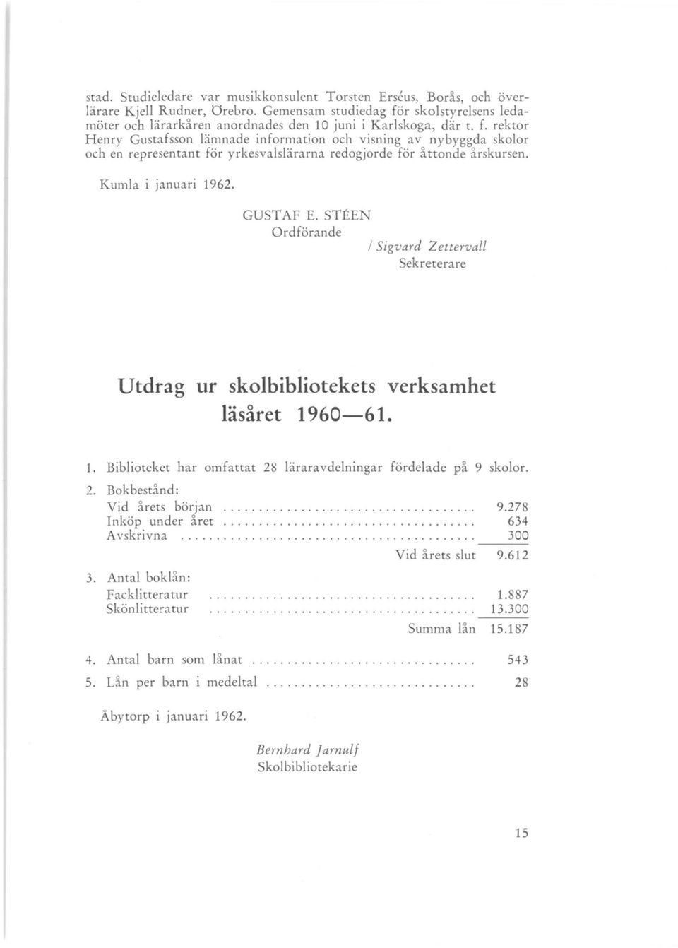 Kumla i januari 1962. GUSTAF E. STEEN Ordförande / Sigvard Zettervall Sekreterare Utdrag ur skolbibliotekets verksamhet läsåret 1960-61. 1. Biblioteket har omfattat 28 läraravdelningar fördelade plt 9 skolor.