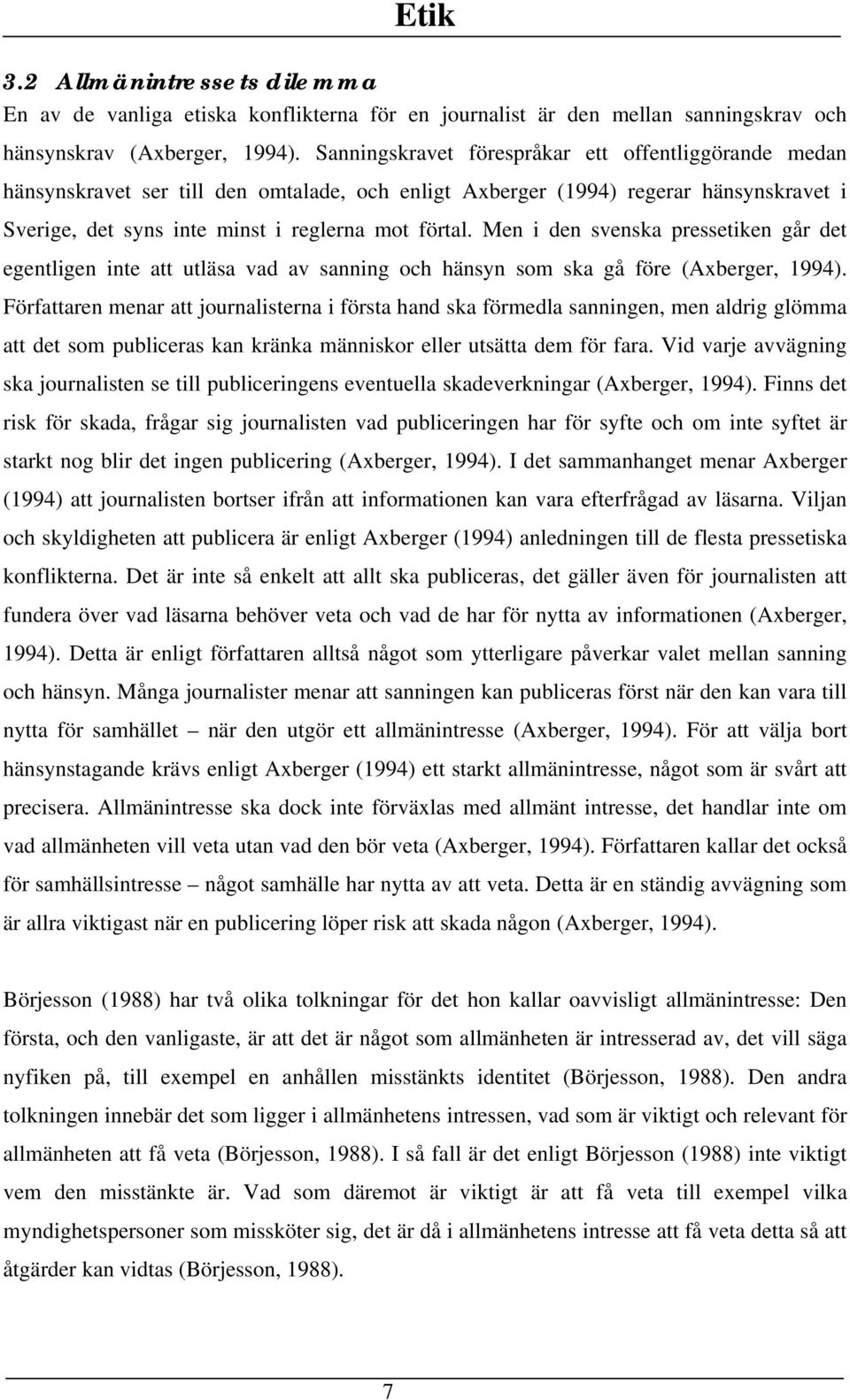 Men i den svenska pressetiken går det egentligen inte att utläsa vad av sanning och hänsyn som ska gå före (Axberger, 1994).