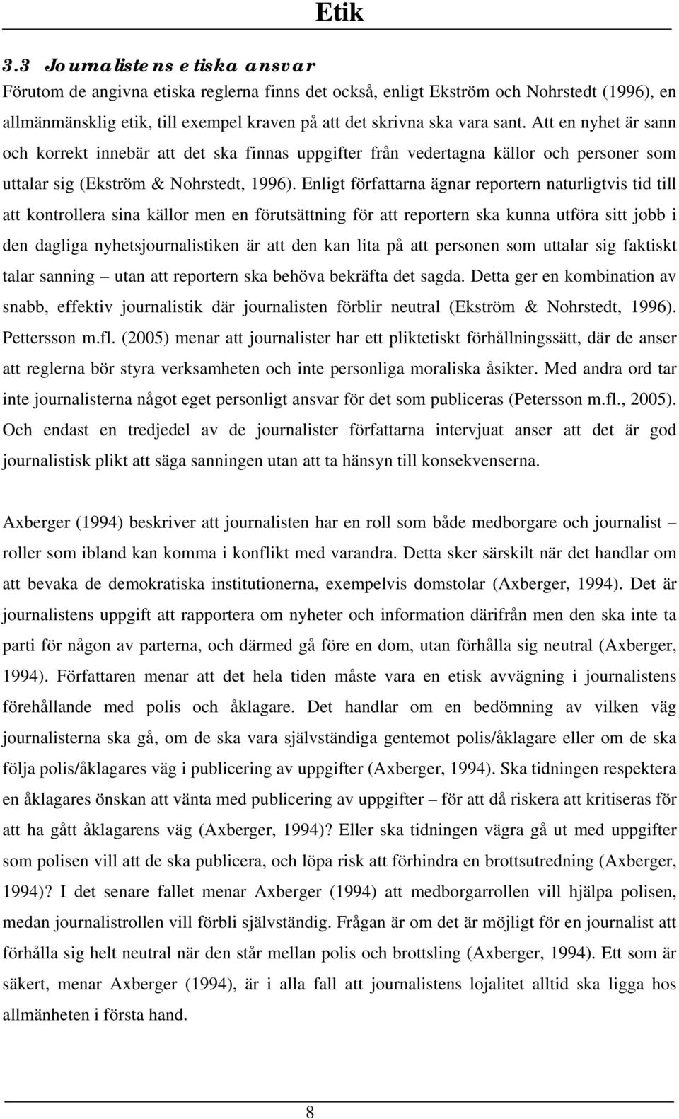 Att en nyhet är sann och korrekt innebär att det ska finnas uppgifter från vedertagna källor och personer som uttalar sig (Ekström & Nohrstedt, 1996).