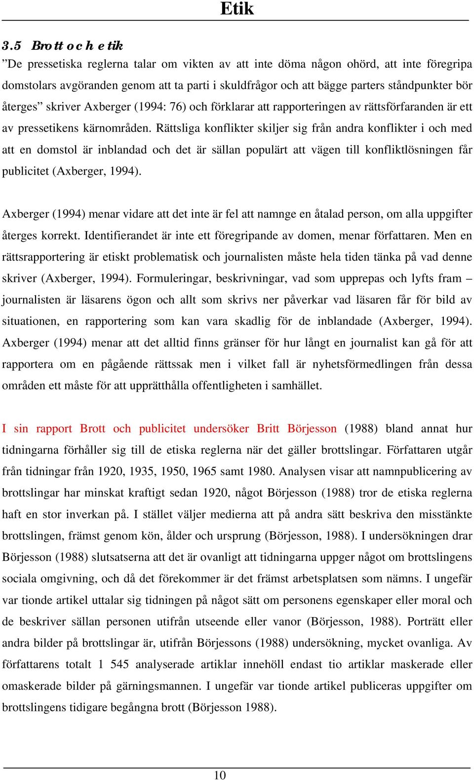 återges skriver Axberger (1994: 76) och förklarar att rapporteringen av rättsförfaranden är ett av pressetikens kärnområden.