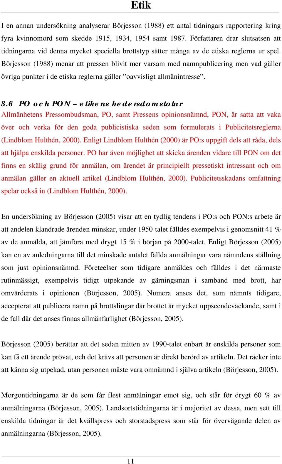 Börjesson (1988) menar att pressen blivit mer varsam med namnpublicering men vad gäller övriga punkter i de etiska reglerna gäller oavvisligt allmänintresse. 3.