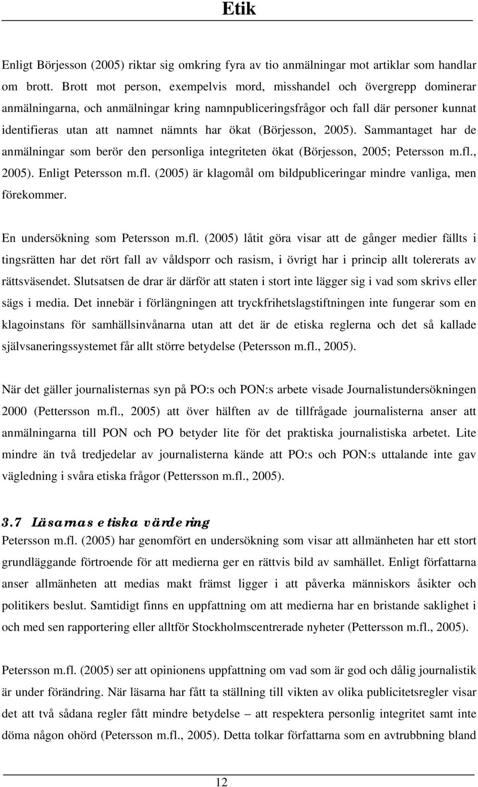 ökat (Börjesson, 2005). Sammantaget har de anmälningar som berör den personliga integriteten ökat (Börjesson, 2005; Petersson m.fl.