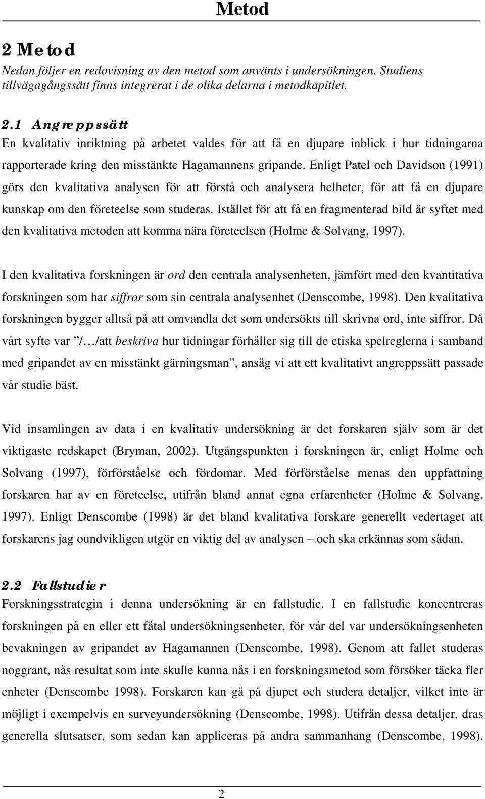 Istället för att få en fragmenterad bild är syftet med den kvalitativa metoden att komma nära företeelsen (Holme & Solvang, 1997).