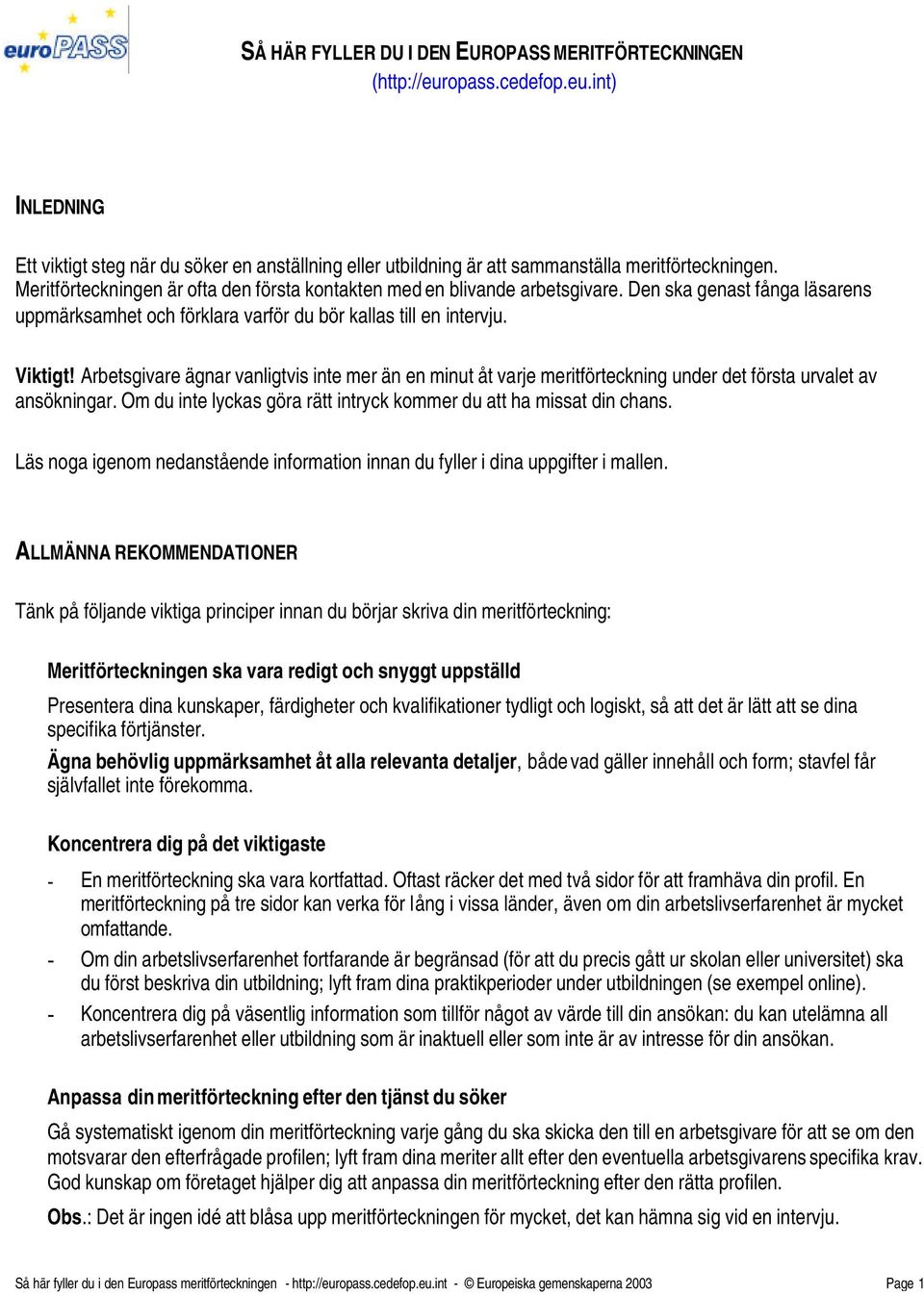 Arbetsgivare ägnar vanligtvis inte mer än en minut åt varje meritförteckning under det första urvalet av ansökningar. Om du inte lyckas göra rätt intryck kommer du att ha missat din chans.