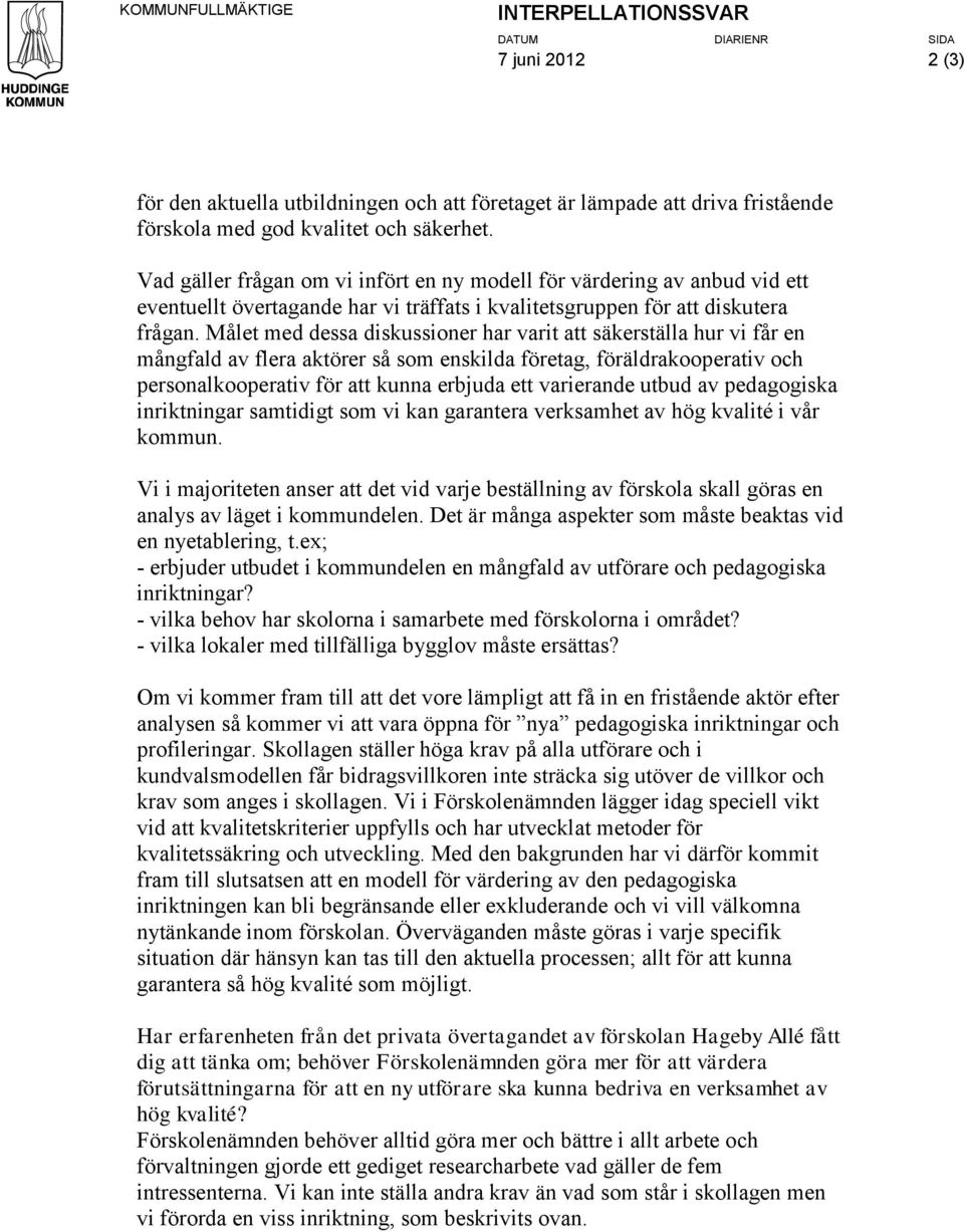 Målet med dessa diskussioner har varit att säkerställa hur vi får en mångfald av flera aktörer så som enskilda företag, föräldrakooperativ och personalkooperativ för att kunna erbjuda ett varierande