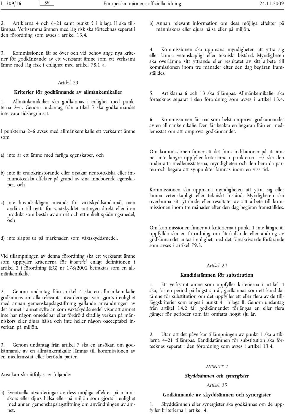 Kommissionen får se över och vid behov ange nya kriterier för godkännande av ett verksamt ämne som ett verksamt ämne med låg risk i enlighet med artikel 78.1 a.