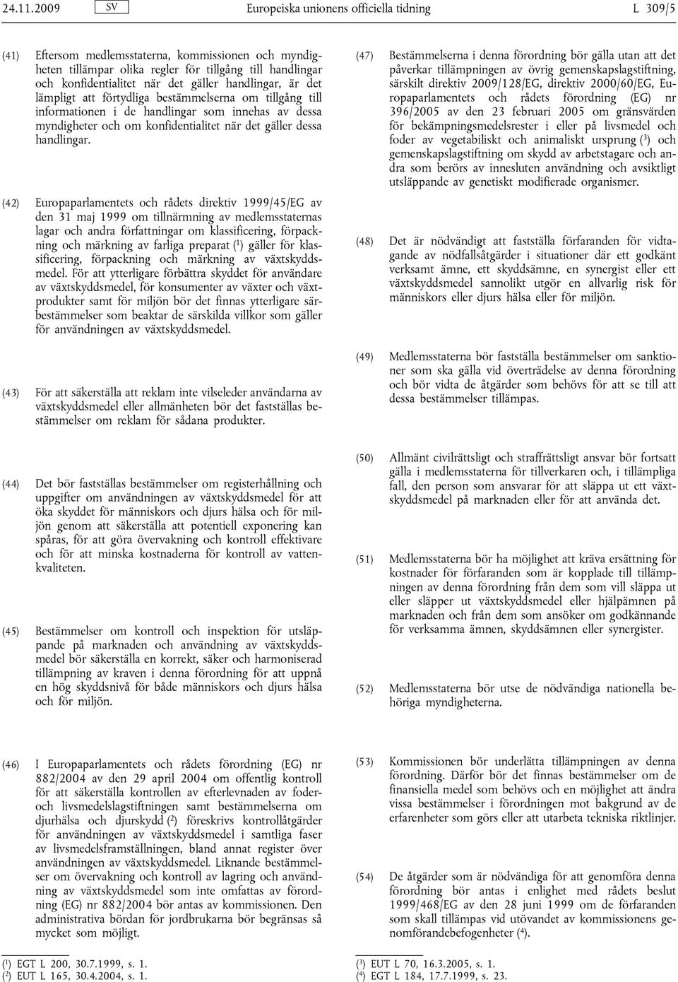 handlingar, är det lämpligt att förtydliga bestämmelserna om tillgång till informationen i de handlingar som innehas av dessa myndigheter och om konfidentialitet när det gäller dessa handlingar.