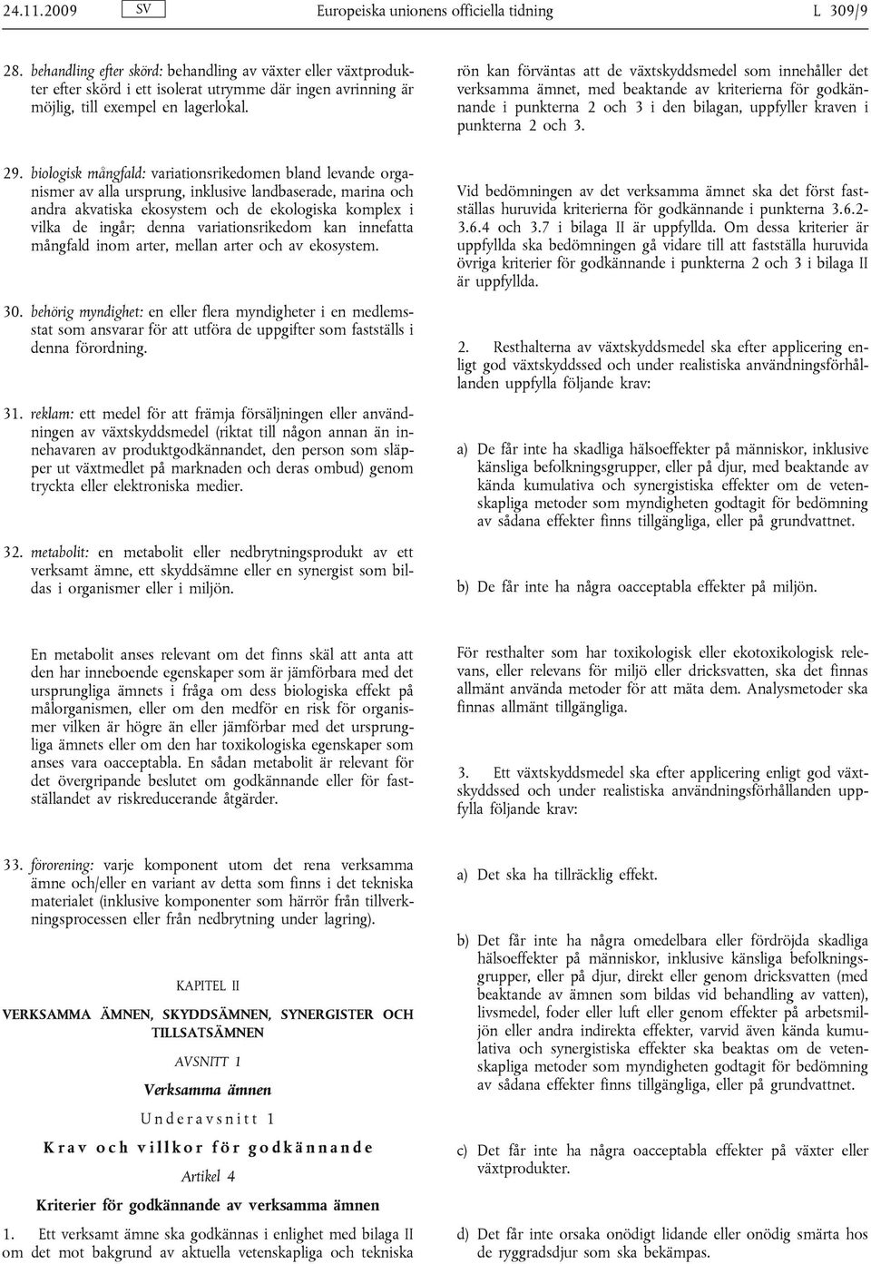 rön kan förväntas att de växtskyddsmedel som innehåller det verksamma ämnet, med beaktande av kriterierna för godkännande i punkterna 2 och 3 i den bilagan, uppfyller kraven i punkterna 2 och 3. 29.