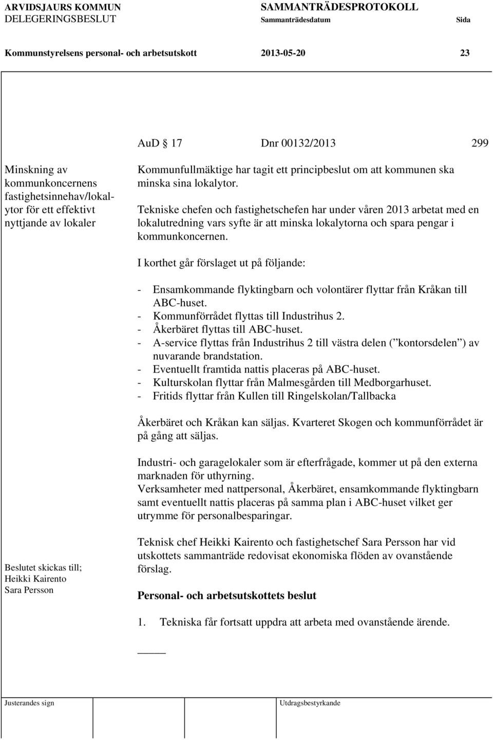 Tekniske chefen och fastighetschefen har under våren 2013 arbetat med en lokalutredning vars syfte är att minska lokalytorna och spara pengar i kommunkoncernen.