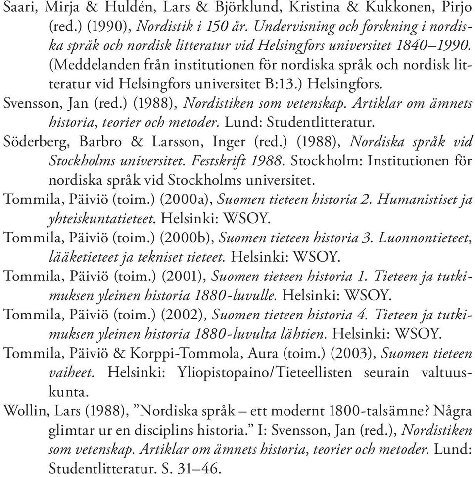 (Meddelanden från institutionen för nordiska språk och nordisk litteratur vid Helsingfors universitet B:13.) Helsingfors. Svensson, Jan (red.) (1988), Nordistiken som vetenskap.